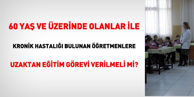 60 yaş ve üzerinde olanlar ile kronik hastalığı bulunan öğretmenlere, haftalık ders programı yapılabilir mi?