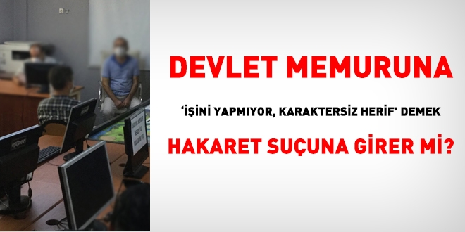 Memura, 'iini yapmyor, karaktersiz herif' demek hakaret suuna girer mi?