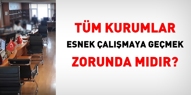 Tüm kurumlar esnek çalışmaya gitmek zorunda mıdır?