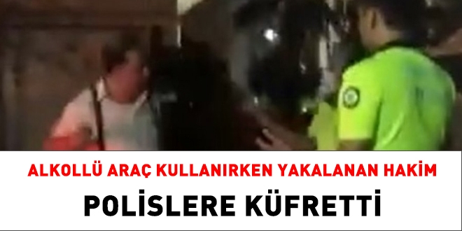 Adana'da, alkoll ara kullanrken yakalanan hakim, polislere saldrp kfretti