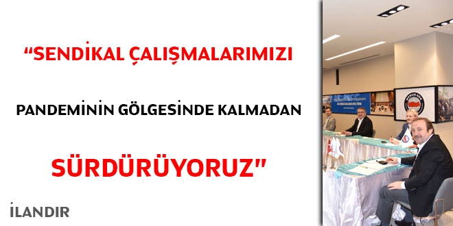 Sendikal çalışmalarımızı pandeminin gölgesinde kalmadan sürdürüyoruz