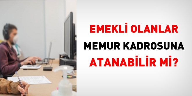 Emekli olanlar yeniden memur kadrosuna hangi halde atanabilir mi?