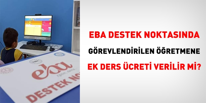EBA Destek Noktasında görevlendirilen öğretmene ek ders ücreti verilir mi?