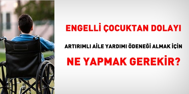 Engelli ocuk iin artrml aile yardm denei almak iin ne yapmak gerekir?