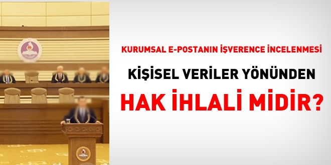 Kurumsal e-postann iverence incelenmesi kiisel verilerin  ilenmesi ynnden hak ihlali midir?