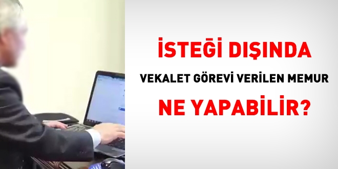 stei dnda vekalet grevi verilen memur ne yapabilir?