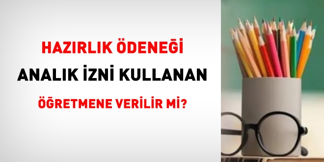 Analık izni kullanan öğretmenlere öğretim yılına hazırlık ödeneği ödenir mi?