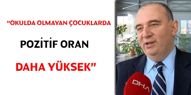 Ateş Kara: Okulda olmayan çocuklarda pozitif oran daha yüksek