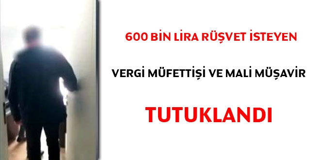 600 bin lira rüşvet talep eden mali müşavir ve vergi müfettişi tutuklandı