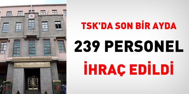 TSK'da, son bir ayda 239 personel ihraç edildi