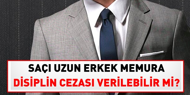 Saçı uzun erkek memura disiplin cezası verilebilir mi?