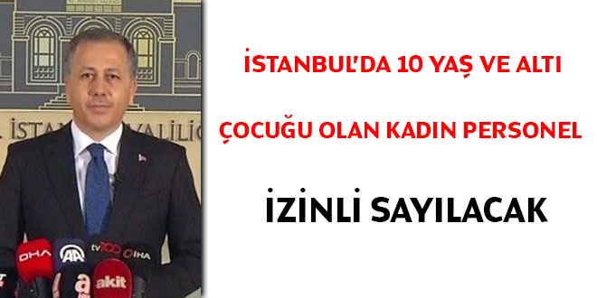 İstanbul'da 10 yaş ve altı çocuğu olan kadın personel izinli sayılacak