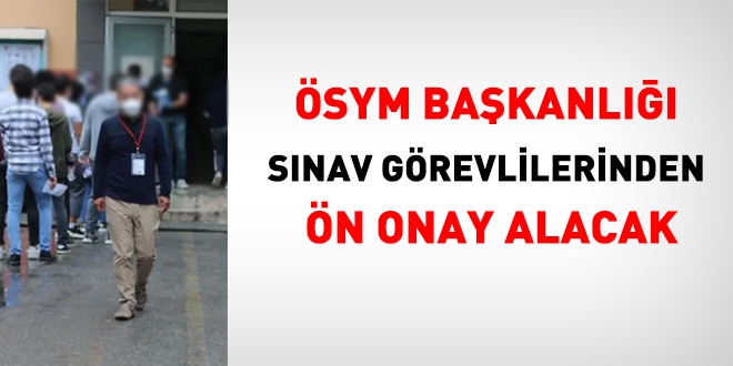 ÖSYM, sınav görevlilerinden ön onay alacak