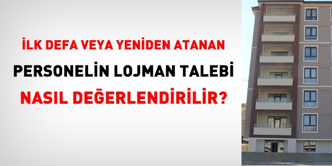 İlk defa veya yeniden atanan personelin lojman talebi nasıl değerlendirilir?