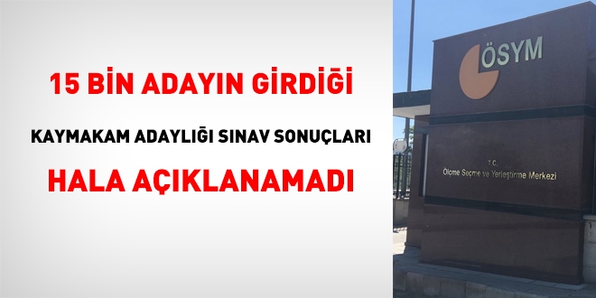 15 bin adayın girdiği kaymakam adaylığı sınavı hala açıklanmadı