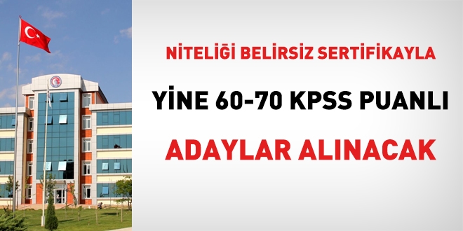 Niteliği belirsiz sertifikayla yine 60-70 KPSS puanlı adaylar alınacak