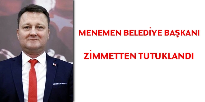 Menemen Belediye Başkanı zimmetten tutuklandı