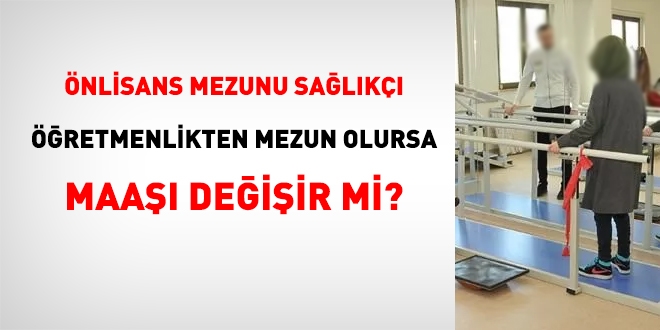Önlisans mezunu sağlıkçı öğretmenlikten mezun olursa maaşı değişir mi?