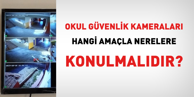 Okul güvenlik kameraları hangi amaçla nerelere konulmalıdır?