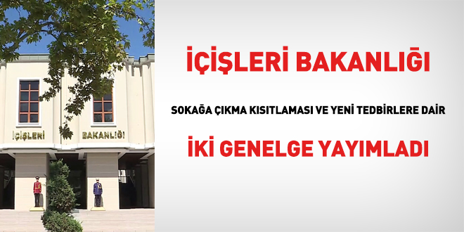 İçişleri Bakanlığı, sokağa çıkma kısıtlaması ve yeni tedbirlere ilişkin 2 genelge yayımladı