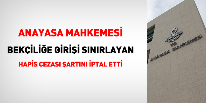 AYM, bekçiliğe başvuruyu sınırlayan hapis cezası şartını iptal etti