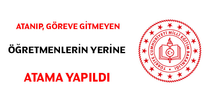 Atanıp, göreve gitmeyen öğretmenlerin yerine atama yapıldı