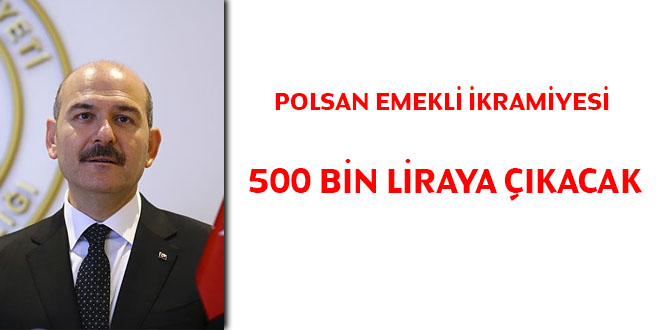 Soylu: POLSAN emekli ikramiyesi 500 bin liraya çıkacak
