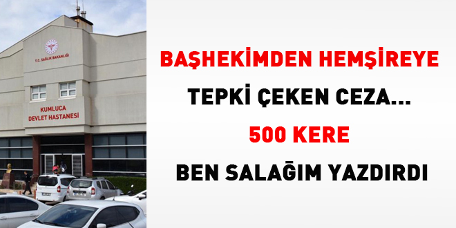 Başhekimden hemşireye tepki çeken ceza... 500 kere ben salağım yazdırdı