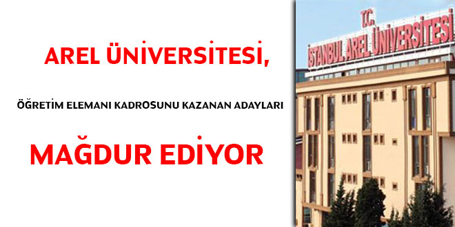 Arel Üniversitesi öğretim elemanı kadrosunu kazanan adayları mağdur ediyor