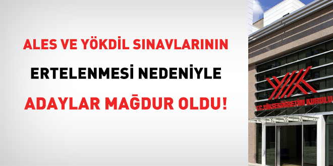 ALES ve YÖKDİL sınavlarının ertelenmesi nedeniyle adaylar mağdur oldu!