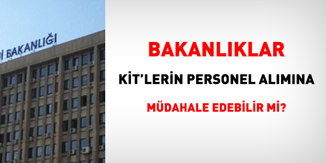 Bakanlıklar, KİT'lerin personel alımına müdahale edebilir mi?