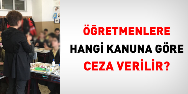 Öğretmenlere hangi kanunlara göre ceza verilir?