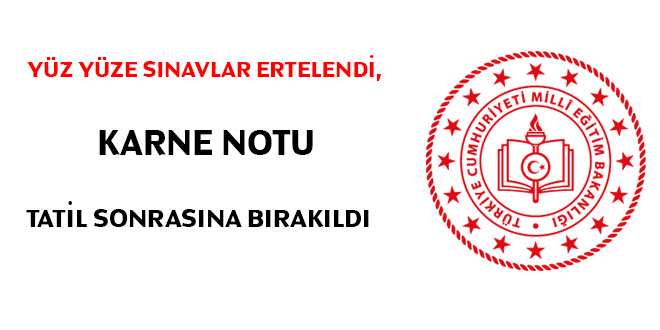 MEB, yüz yüze sınavları erteledi, karne notu tatil sonrasına bırakıldı