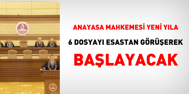 Anayasa Mahkemesi yeni yla 6 dosyay esastan grerek balayacak