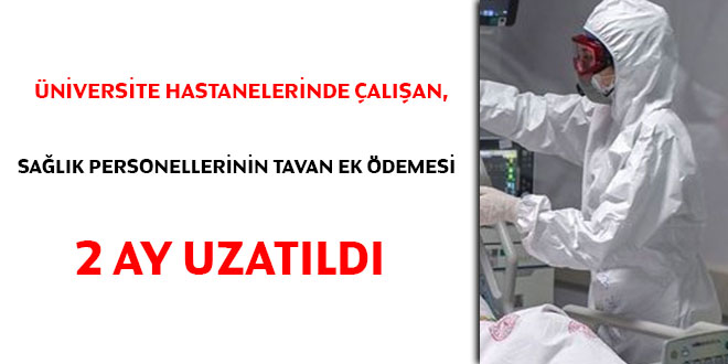 Üniversite hastanelerinde çalışan, sağlık personelinin tavan ek ödemesi 2 ay uzatıldı