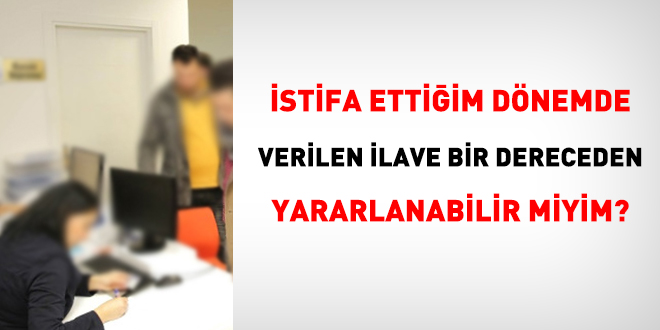 stifa ettiim dnemde verilen ilave bir dereceden yararlanabilir miyim?