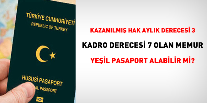 Kazanlm hak ayl 3, kadro derecesi 7 olan memur yeil pasaport alabilir mi?