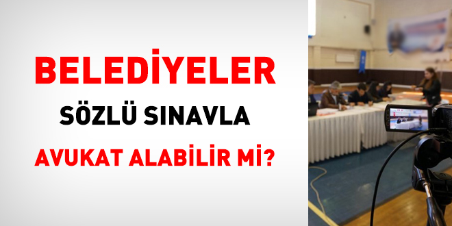 Belediyeler, sözlü sınavla avukat alabilir mi?