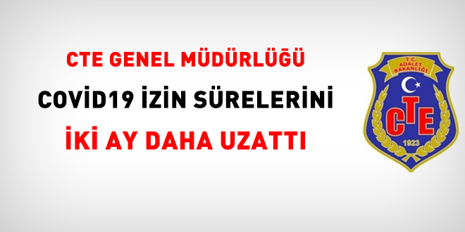 CTE, Covid19 izin sürelerini uzattı