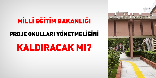 Yönetici Atama Yönetmeliği özelinde MEB, proje okulları yönetmeliğini kaldıracak mı?