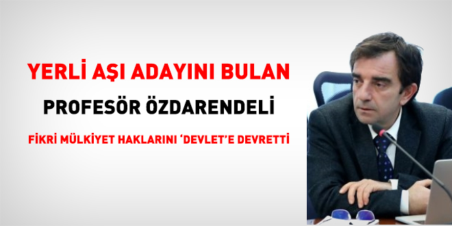 Yerli aşıyı geliştiren Prof. Özdarendeli, fikri mülkiyet hakkını Devlete devretti