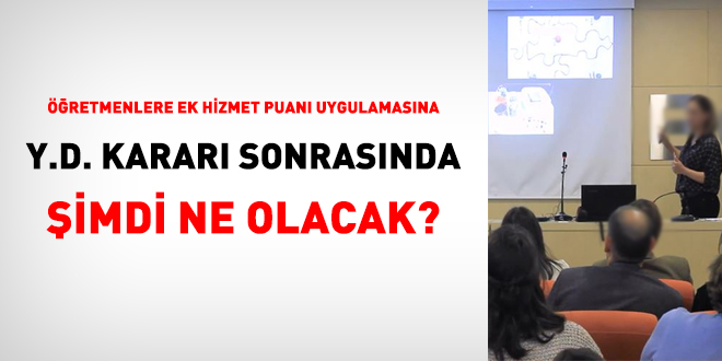 Öğretmenlere ek hizmet puanı uygulamasına Y.D. kararı sonrasında, şimdi ne olacak?