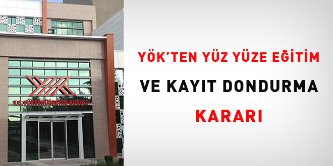 YÖK'ten 'yüz yüze eğitim ve kayıt dondurma' kararı