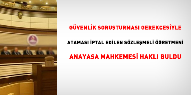 Güvenlik soruşturması gerekçesiyle ataması iptal edilen sözleşmeli öğretmeni Anayasa Mahkemesi haklı buldu