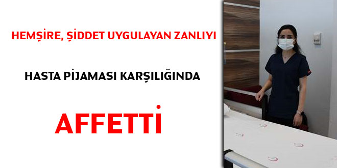Hemşire, şiddet uygulayan zanlıyı 'hasta pijaması' karşılığında affetti