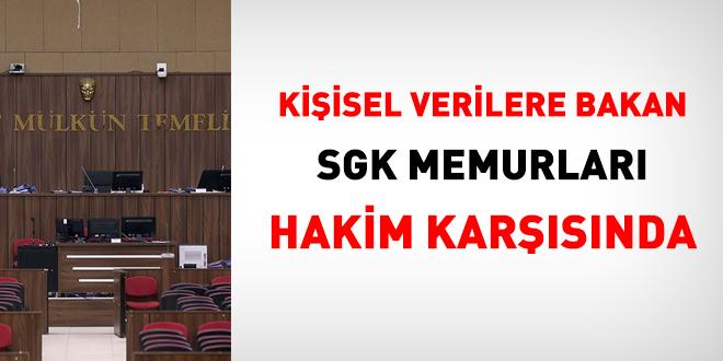 Kişisel verilere bakan SGK memurları hakim karşısında