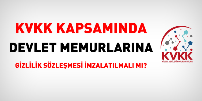 KVKK kapsamında devlet memurlarına gizlilik sözleşmesi imzalatılmalı mı?