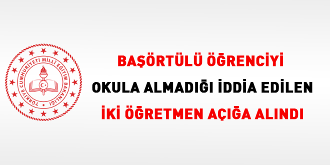Başörtülü öğrenciyi okula almayan iki öğretmen açığa alındı
