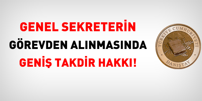 Genel sekreterin grevden alnmasnda geni takdir hakk!