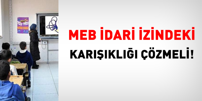 MEB, idari izindeki karışıklığı çözmeli!